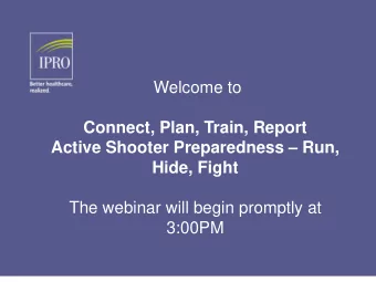 Connect, Plan, Train, Report Active Shooter Preparedness  Run,  Hide, Fight  The webinar will