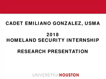 CADET EMILIANO GONZALEZ, USMA  2018  HOMELAND SECURITY INTERNSHIP  RESEARCH PRESENTATION  2018