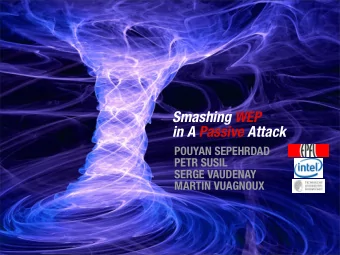 Smashing WEP  in A Passive Attack  POUYAN SEPEHRDAD  PETR SUSIL  SERGE VAUDENAY  MARTIN VUAGNOUX  1