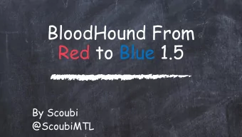 BloodHound From  Red to Blue 1.5  By Scoubi  @ScoubiMTL  BIO  Sr Security Architect at Bell  Canada