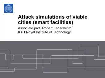 Attack simulations of viable  cities (smart facilities)  Associate prof. Robert Lagerstrm  KTH
