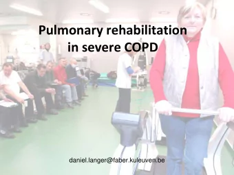 Pulmonary rehabilitation  in severe COPD  daniel.langer@faber.kuleuven.be  Content