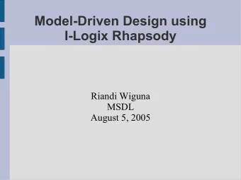 Model-Driven Design using  I-Logix Rhapsody  Riandi Wiguna  MSDL  August 5, 2005  Overview