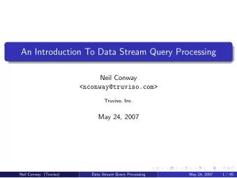 An Introduction To Data Stream Query Processing  Neil Conway  &lt;nconway@truviso.com&gt;  Truviso,