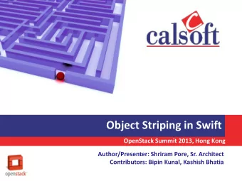 Object Striping in Swift  OpenStack Summit 2013, Hong Kong  Author/Presenter: Shriram Pore, Sr.