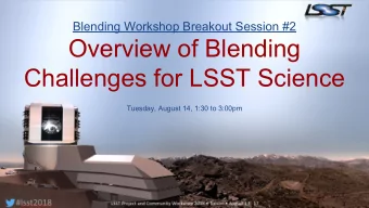 Overview of Blending  Challenges for LSST Science  Tuesday, August 14, 1:30 to 3:00pm  Presenters: