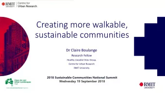 Creating more walkable,  sustainable communities  Dr Claire Boulange  Research Fellow  Healthy