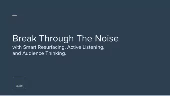 Break Through The Noise  with Smart Resurfacing, Active Listening,  and Audience Thinking.