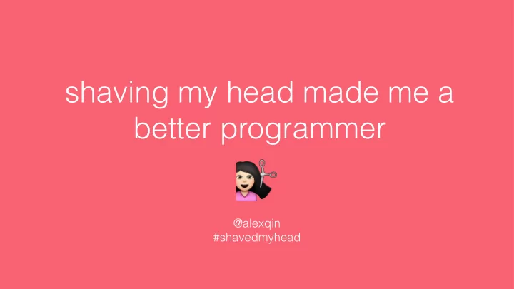 shaving my head made me a better programmer
