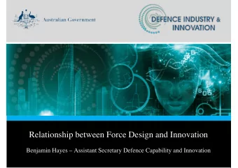 Relationship between Force Design and Innovation  Benjamin Hayes  Assistant Secretary Defence