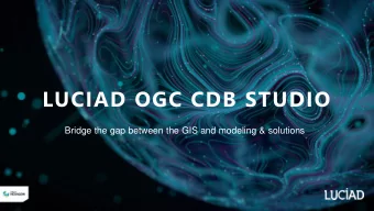 LUCIAD OGC CDB STUDIO  Bridge the gap between the GIS and modeling &amp; solutions  AGENDA  1.