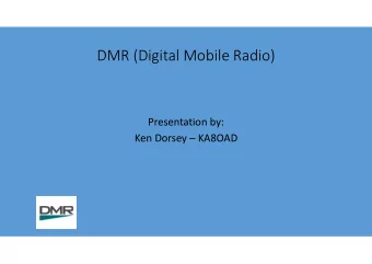 DMR (Digital Mobile Radio)  Presentation by:  Ken Dorsey  KA8OAD    Originally designed for