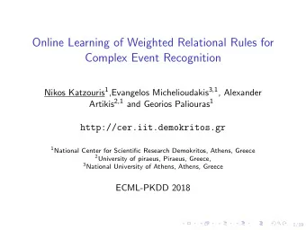 Online Learning of Weighted Relational Rules for  Complex Event Recognition Nikos Katzouris 1