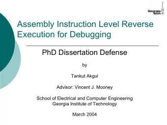 Assembly Instruction Level Reverse  Execution for Debugging  PhD Dissertation Defense  by  Tankut