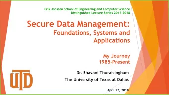 Secure Data Management:  Foundations, Systems and  Applications  My Journey  1985-Present  Dr.