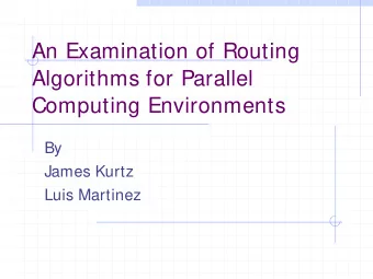 An Examination of Routing  Algorithms for Parallel  Computing Environments  By  James Kurtz  Luis