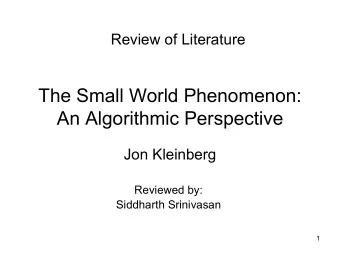 The Small World Phenomenon:  An Algorithmic Perspective  Jon Kleinberg  Reviewed by:  Siddharth