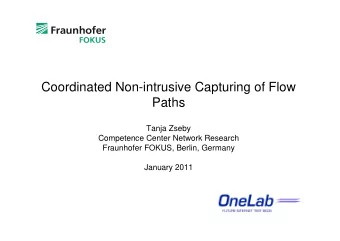 Coordinated Non-intrusive Capturing of Flow  Paths  Tanja Zseby  Competence Center Network Research