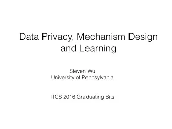 Data Privacy, Mechanism Design  and Learning  Steven Wu  University of Pennsylvania      ITCS