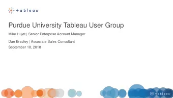 Purdue University Tableau User Group  Mike Hujet | Senior Enterprise Account Manager  Dan Bradley |
