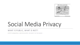 Social Media Privacy  WHAT IS PUBLIC, WHAT IS NOT?  C H R I S T Y  M A N N E R I N G ,  W E B  D E