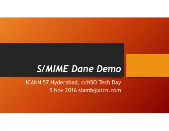 S/MIME Dane Demo  ICANN 57 Hyderabad, ccNSO Tech Day  5 Nov 2016 slamb@xtcn.com  Background
