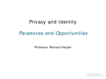 Privacy and Identity  Paradoxes and Opportunities  Professor Richard Harper  University of Surrey