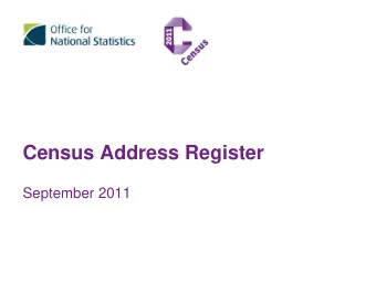 Census Address Register  September 2011  Overview   Recap  developing an Address Register for