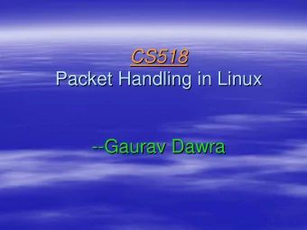 CS518  CS518  Packet Handling in Linux  Packet Handling in Linux  --Gaurav  Gaurav Dawra  Dawra  --