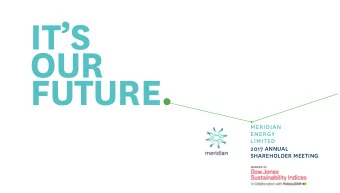 ITS  OUR  FUTURE.  MERIDIAN  ENERGY  LIMITED  2017 ANNUAL  SHAREHOLDER MEETING  Order of