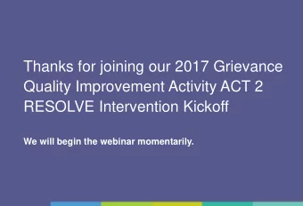 Thanks for joining our 2017 Grievance  Quality Improvement Activity ACT 2  RESOLVE Intervention