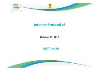Internet Protocol v6  October 25, 2016  v6@nkn.in  Table of Content  Why IPv6?  Why IPv6?
