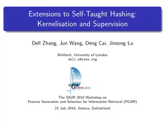 Extensions to Self-Taught Hashing:  Kernelisation and Supervision  Dell Zhang, Jun Wang, Deng Cai,