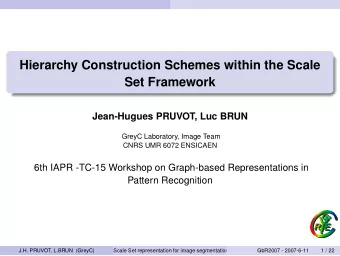 Hierarchy Construction Schemes within the Scale  Set Framework  Jean-Hugues PRUVOT, Luc BRUN  GreyC