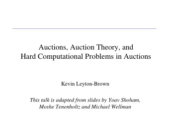 Auctions, Auction Theory, and  Hard Computational Problems in Auctions  Kevin Leyton-Brown  This