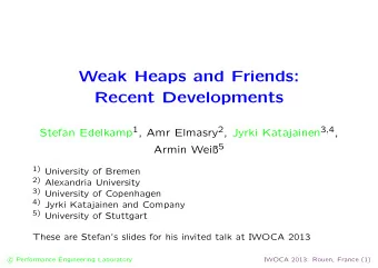Weak Heaps and Friends:  Recent Developments Stefan Edelkamp 1 , Amr Elmasry 2 , Jyrki Katajainen 3