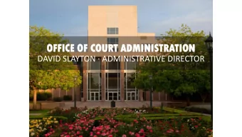 OFFICE O  OF COURT  RT ADMIN  MINIS  ISTR  TRATION  ION  DAVID SLAYTON  ADMINISTRATIVE DIRECTOR