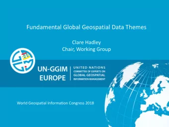 Fundamental Global Geospatial Data Themes  Clare Hadley  Chair, Working Group  World Geospatial