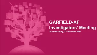 GARFIELD-AF  Investigators Meeting Johannesburg, 27 th October 2017  08:30  Registration and