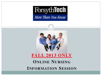 FALL 2013 ONLY O NLINE N URSING I NFORMATION S ESSION  Welcome to Forsyth Tech!  Find what you