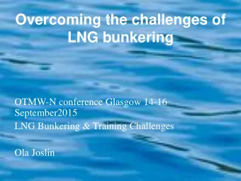 LNG bunkering  OTMW-N conference Glasgow 14-16  September2015  LNG Bunkering &amp; Training