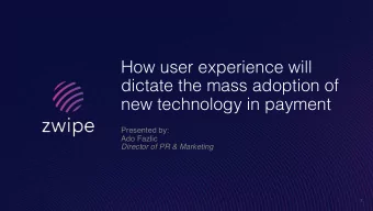 How user experience will  dictate the mass adoption of  new technology in payment  Presented by: