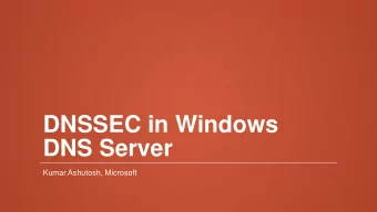 DNSSEC in Windows  DNS Server  Kumar Ashutosh, Microsoft  Windows DNS Server  Widely deployed in