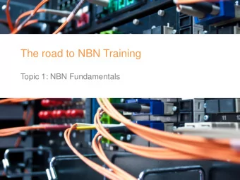 The road to NBN Training  Topic 1: NBN Fundamentals  Content    What is Broadband? What are the
