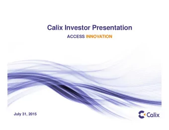 Calix Investor Presentation  ACCESS INNOVATION  July 31, 2015  1  Safe Harbor  All statements other