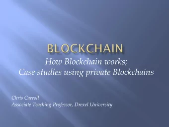 Case studies using private Blockchains  Chris Carroll  Associate Teaching Professor, Drexel