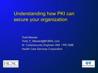 Understanding how PKI can  secure your organization  Todd Meedel  Todd_F_Meedel@BCBSIL.com  Sr.