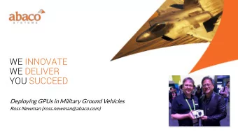 YOU SUCCEED  Deploying GPUs in Military Ground Vehicles  Ross Newman (ross.newman@abaco.com)  Abaco