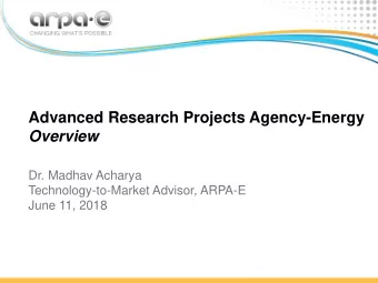 Overview  Dr. Madhav Acharya  Technology-to-Market Advisor, ARPA-E  June 11, 2018  History of