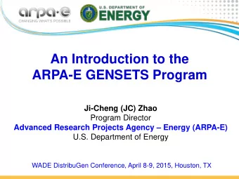An Introduction to the  ARPA-E GENSETS Program  Ji-Cheng (JC) Zhao  Program Director  Advanced